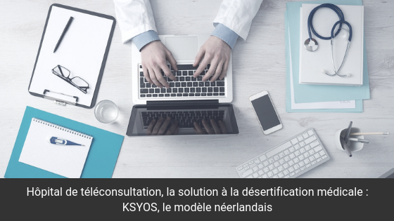 Hôpital de téléconsultation, la solution à la désertification médicale : KSYOS, le modèle néerlandais
