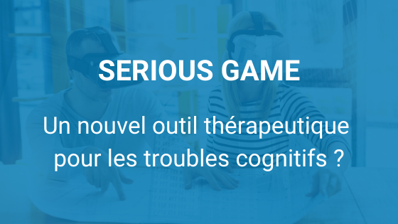 Serious Game, un nouvel outil thérapeutique pour les troubles cognitifs