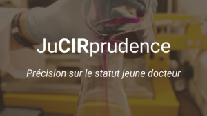 JuCIRprudence Précision sur le statut jeune docteur