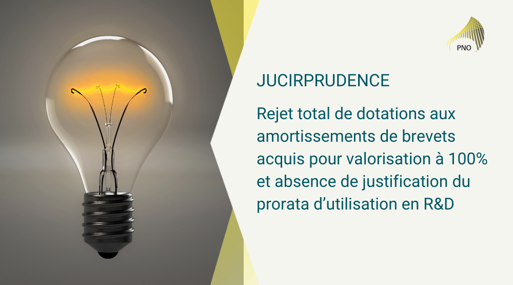 Jucirprudence Rejet total de dotations aux amortissements de brevets acquis pour valorisation à 100% et absence de justification du prorata d’utilisation en R&D